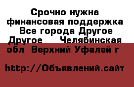 Срочно нужна финансовая поддержка! - Все города Другое » Другое   . Челябинская обл.,Верхний Уфалей г.